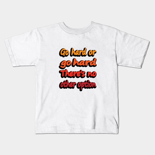 Go Hard Or Go Hard There's No Other Option Kids T-Shirt by DinaShalash